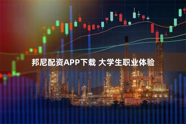 邦尼配资APP下载 大学生职业体验